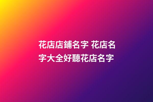 花店店鋪名字 花店名字大全好聽花店名字